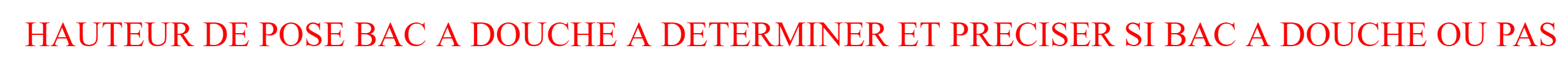 HAUTEUR BAC A DOUCHE