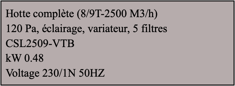 Hotte complète (8/9T-2500 M3/h)  120 Pa, éclairage, variateur, 5 filtres CSL2509-VTB