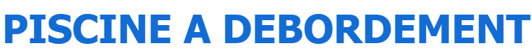 PISCINE A DEBORDEMENT