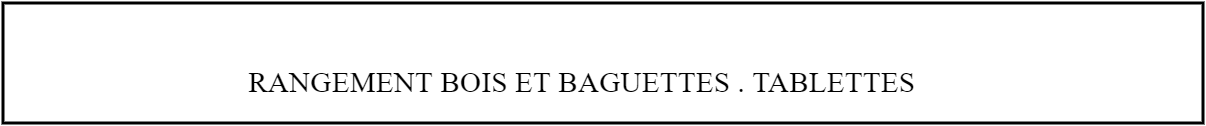 RANGEMENT BOIS ET BAGUETTES . TABLETTES