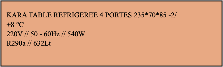 TABLE REFRIGEREE 4 PORTES 235*70*85 -2/ +8 °C 220V // 50 - 60Hz // 540W R290a // 632Lt