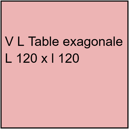 V L Table exagonale L 120 x l 120